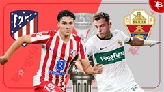 Nhận định bóng đá Atletico vs Elche, 00h30 ngày 24/8: Bắt nạt tân binh